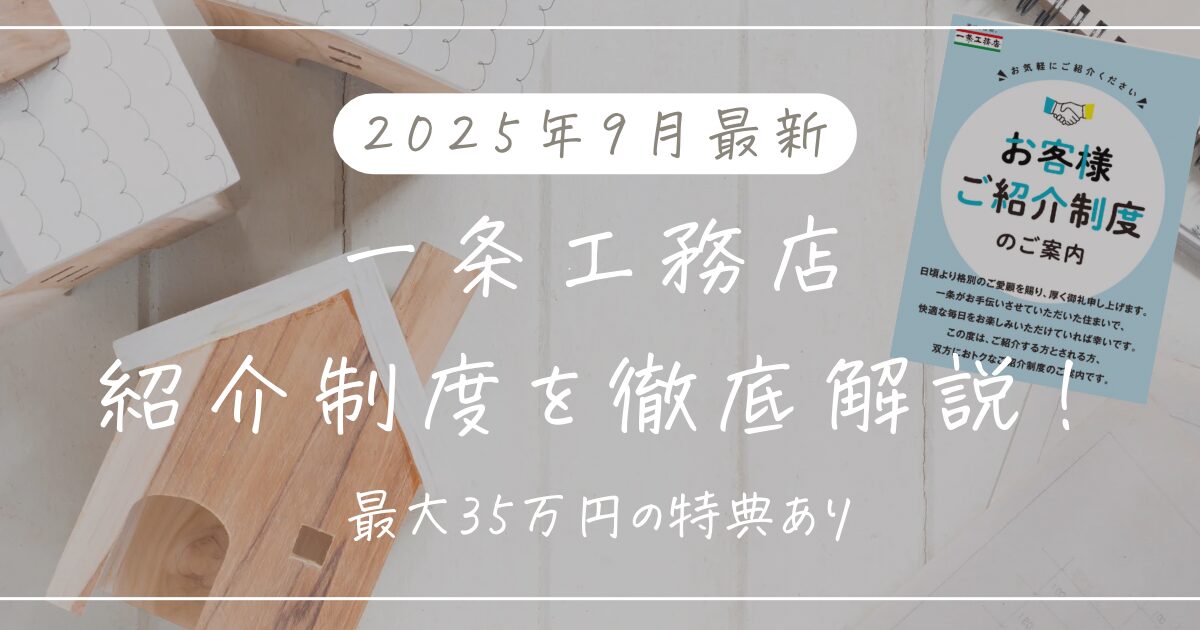 2025年9月最新｜一条工務店の紹介制度を徹底解説！最大35万円の特典