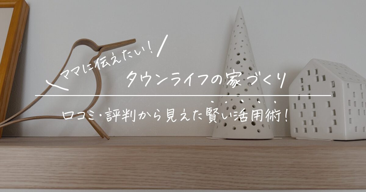 タウンライフの家づくり｜評判•口コミから見えたママの賢い活用術