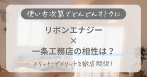 一条工務店とリボンエナジーの相性は？料金の仕組みやメリット・デメリットを徹底解説！