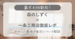 【森のしずく】一条工務店の割引はある？かかった費用や限定特典を徹底解説！