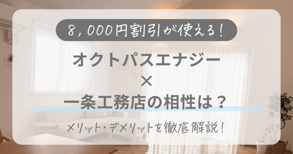 一条工務店とオクトパスエナジーの相性は？料金の仕組みやメリット・デメリットを徹底